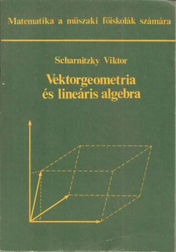 Dr. Olh Judit  Scharnitzky Viktor (szerk.) - Vektorgeometria s lineris algebra (az:42439/1) / Alapfogalmak, alapmveletek / Komplex szmok / Egyenletek kzelt megoldsa / Fggelk - vektoranalzis / Matematikatrtneti zelt.