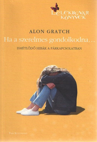 Alon Gratch - Ha a szerelmes gondolkodna... (Ismtld hibk a prkapcsolatban) - Htkznapi pszicholgia