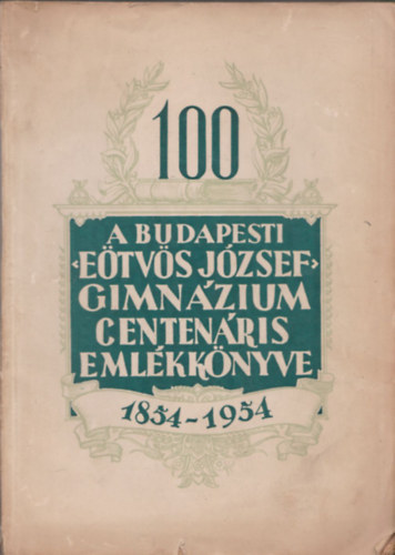 dr., Kollár József Donászy Ferenc (szerk.) - A budapesti Eötvös József gimnázium centenáris emlékkönyve 1854-1954