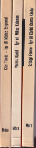 Veress Dániel, Szilágyi Ferenc Kiss Tamás - 3 db Így élt sorozat kötete: Kőrösi CSoma Sándor + Mikes Kelemen + Móricz Zsigmond