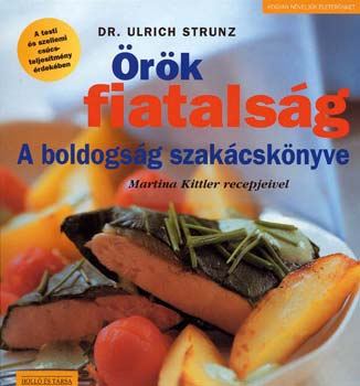 Dr. Ulrich Strunz - Örök fiatalság - A boldogság szakácskönyve