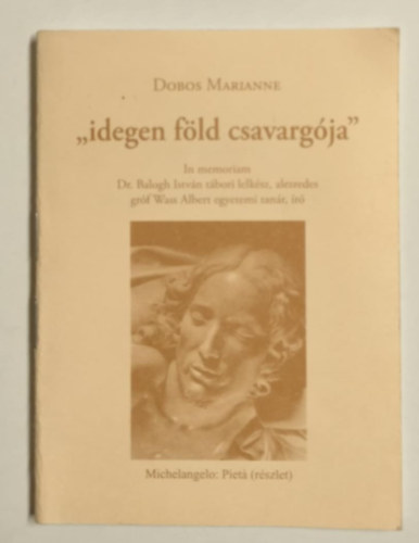 Dobos Marianne - "idegen f�ld csavarg�ja" - In memoriam Dr. Balogh Istv�n t�bori lelk�sz, alezredes gr�f Wass Albert egyetemi tan�r, �r�