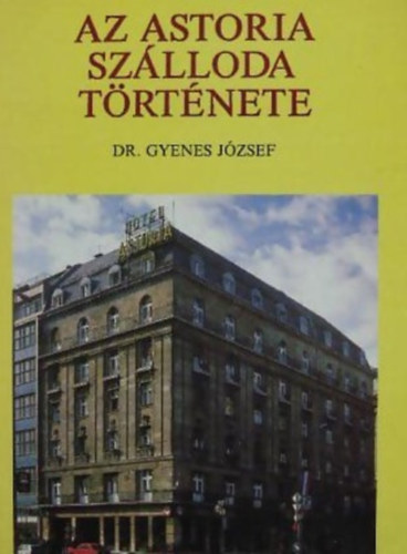 Gyenes Jzsef Dr. - Az Astoria Szlloda trtnete