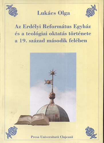 Lukcs Olga - Az Erdlyi Reformtus Egyhz s a teolgiai oktats trtnete a 19. szzad msodik felben