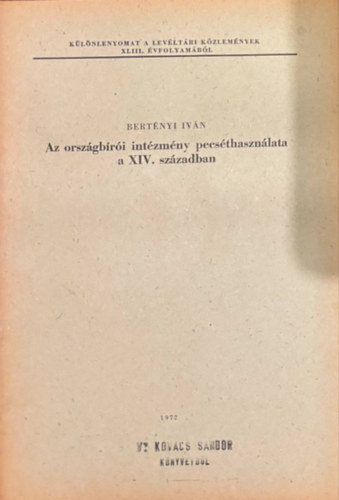 Bert�nyi Iv�n - Az orsz�gb�r�i int�zm�ny pecs�thaszn�lata a XIV. sz�zadban (K�l�nlenyomat)