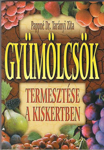 Pappn� Dr. Tar�nyi Zita - Gy�m�lcs�k termeszt�se a kiskertben - Gyakorlati �tmutat�