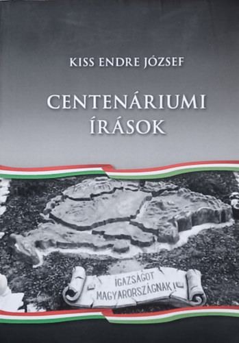 Kiss Endre Jzsef - Centenriumi rsok  -  Igazsgot Magyarorszgnak!