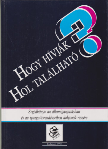 Hogy hívják? Hol található? : segédkönyv az államigazgatásban és az igazgatásrendészetben dolgozók részére