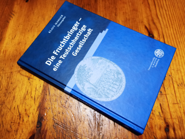 Klaus Manger - Die Fruchtbringer-Eine Teutschhertzige Gesellschaft