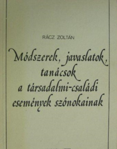 Rcz Zoltn - Mdszerek javaslatok tancsok a trsadalmi csaldi esemnyek sznokainak