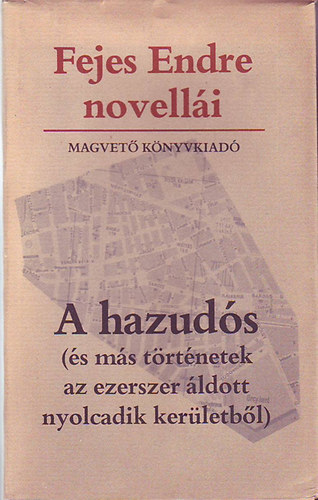 Fejes Endre - A hazudós (és más történetek az ezerszer áldott nyolcadik kerületből)
