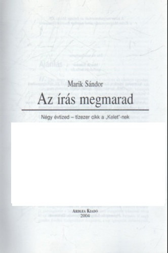 Marik Sándor - Az írás megmarad- Négy évtizek- tízezer cikk a " Kelet"-nek