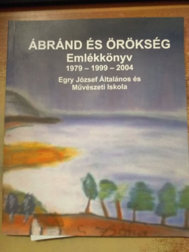 �br�nd �s �r�ks�g. Eml�kk�nyv 1979-1999-2004 - Egry J�zsef �ltal�nos �s M�v�szeti Iskola