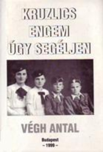 V�gh Antal - Kruzlics engem �gy seg�ljen