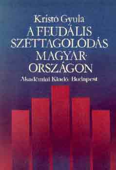 Krist� Gyula - A feud�lis sz�ttagol�d�s Magyarorsz�gon