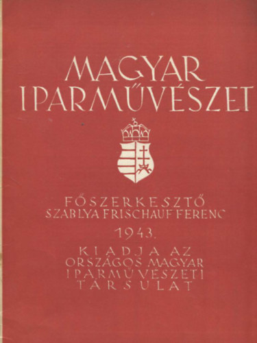 Szablya Frischauf Ferenc  (fszerk.) - Magyar Iparmvszet XLVI. vfolyam 1943/3. szm