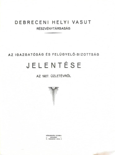 various authors - Debreczeni helyi vasut rszvnytrsasg - Az igazgatsg s a felgyel bizottsg zleti jelentse - Az 1927. zletvrl
