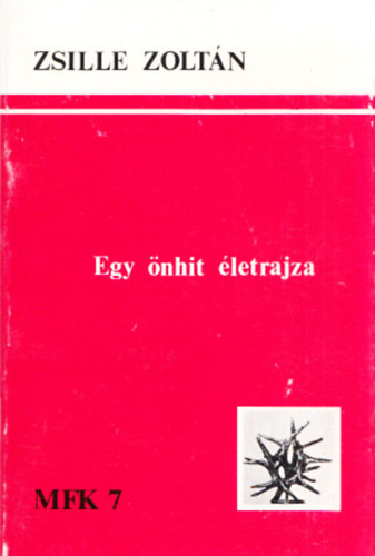 Zsille Zolt�n - Egy �nhit �letrajza (Magyar F�zetek K�nyvei 7.)
