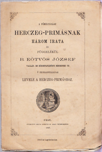 A főméltóságu Herczeg-Primásnak három irata és függelékül B.Eötvös József vallás- es közoktatásügyi miniszter ur ő excellentiájának levele a Herczeg-Primáshoz