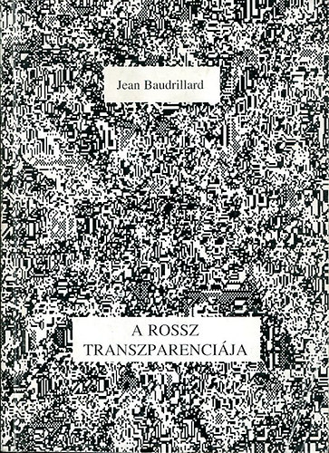 Jean Baudrillard - A rossz transzparencija (Essz a szlssges jelensgekrl)