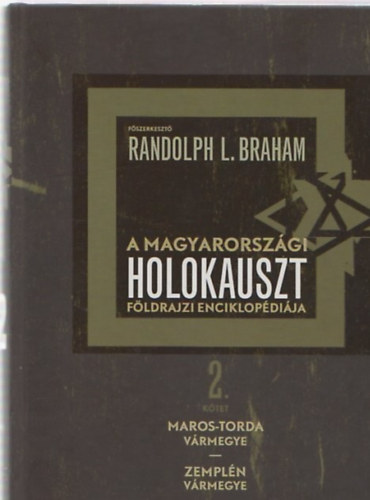 Randolph L. Braham - A Magyarországi holokauszt földrajzi enciklopédiája 2 kötet (Maros-Torda, Zempén vármegyék)