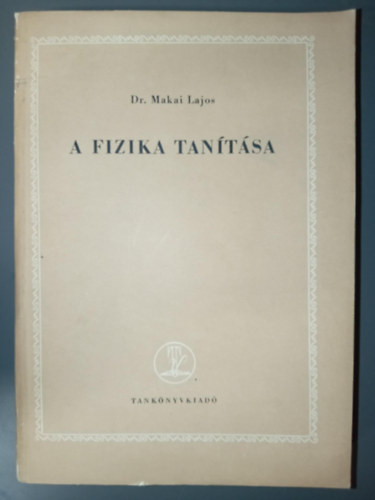 Dr. Makai Lajos Makai Lajos dr. - A fizika tanítása