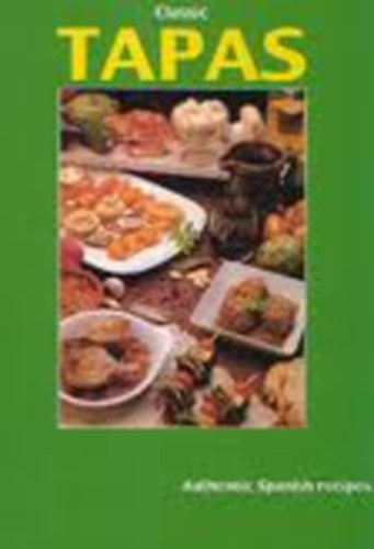 Classic Tapas (Authentic Spanish Recipes) - autentikus spanyol receptek