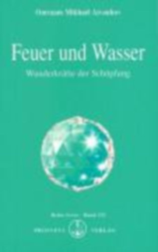Omraam Mikhael Aivanhov - Feuer und Wasser - Wunderkr�fte der Sch�pfung - T�z �s v�z - a teremt�s csod�s ereje (n�met nyelven)