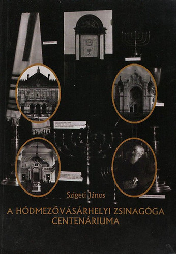 Szigeti Jnos - A Hdmezvsrhelyi Zsinagga Centenriuma