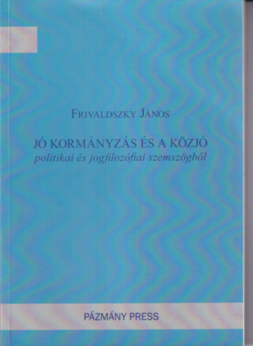 Frivaldszky Jnos - J kormnyzs s a kzj politikai s jogfilozfiai szemszgbl