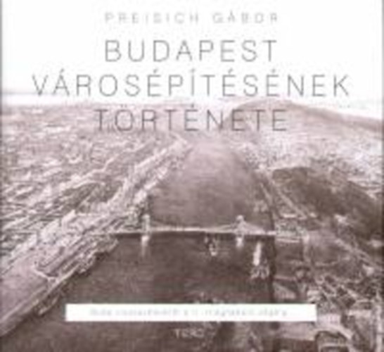 Preisich Gbor - Budapest vrosptsnek trtnete Buda visszavteltl a II. vilghbor vgig