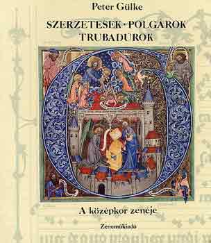 Peter Gülke - Szerzetesek, polgárok, trubadúrok: A középkor zenéje