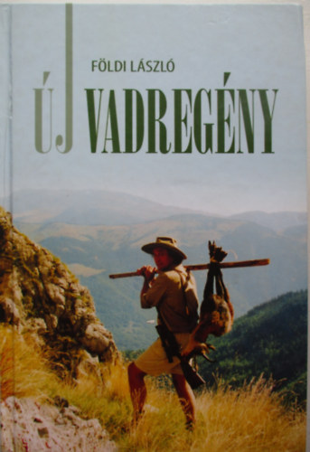 F�ldi L�szl� - �j Vadreg�ny - Vad�sz�lm�nyek Csantav�rt�l Afrik�ig