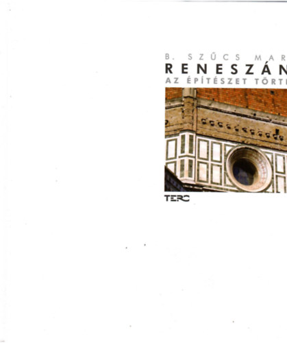 B.Sz�cs Margit - Az �p�t�szet t�rt�nete �jkor- Renesz�nsz