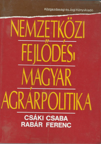 Csáki Csaba; Rabár Ferenc - Nemzetközi fejlődés - magyar agrárpolitika (Egy mezőgazdasági világmodell tanulságai)