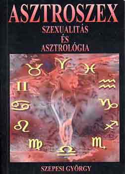 Szepesi Gyrgy - Asztroszex: Szexualits s asztrolgia