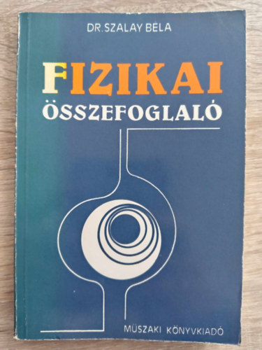 Dr. Dr. Bod Zoltn  Szalay Bla (lektor) - Fizikai sszefoglal - 3., tdolgozott kiads (alapfogalmak / Mechanika / Rezgsek, hullmok, hangtan / Htan / Fnytan / Elektromossgtan / Atomfizika / Univerzlis fizika llandk)