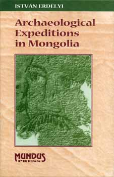 Erdélyi István - Archeological Expeditions in Mongolia