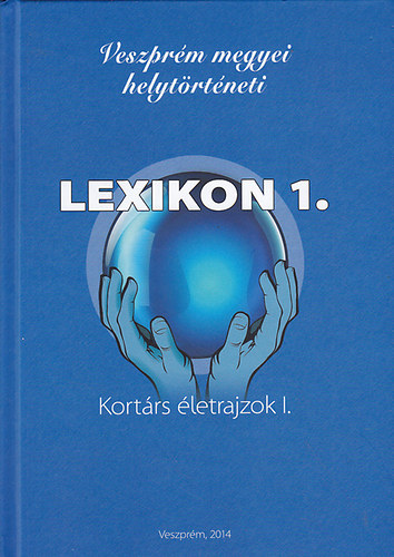 Veszprm Megyei Helytrtneti Lexikon 1. Kortrs letrajzok I.
