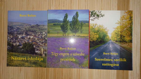 Barsi Bal�zs - Barsi Bal�zs h�rom sz�p kis k�nyve: N�z�ret iskol�ja, T�gy engem a sz�vedre pecs�tnek, Szerelmes szell�k suttog�sa
