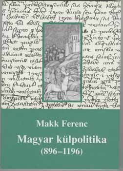 Makk Ferenc - Magyar külpolitika (896-1196)