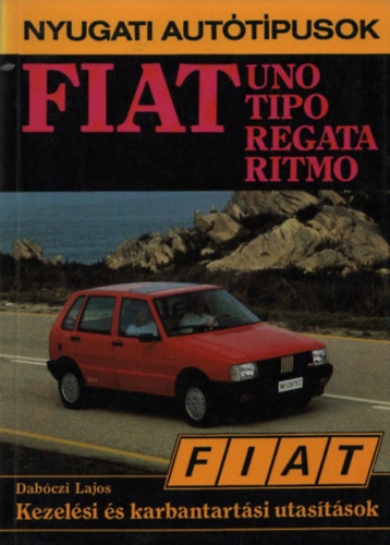 Dab�czi Lajos - Fiat Uno, Tipo, Regata, Ritmo kezel�si �s karbantart�si utas�t�sok (Nyugati aut�t�pusok)