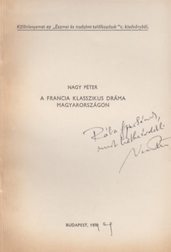 Nagy Pter - A francia klasszikus drma Magyarorszgon. (Klnlenyomat az "Eszmei s irodalmi tallkozsok" c. kiadvnybl)