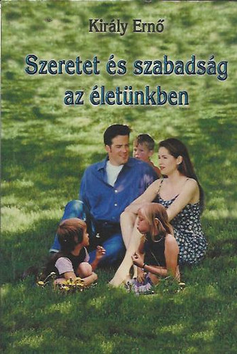 Király Ernő - Szeretet és szabadság az életünkben