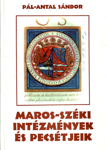 Pl-Antal Sndor - Maros-szki intzmnyek s pecstjeik a XVI. szzadtl 1867-ig