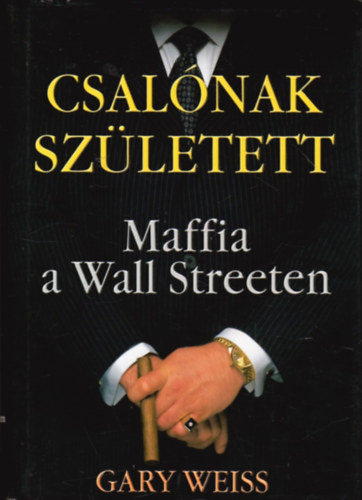 Gary Weiss - Csalónak született - Maffia a Wall Streeten