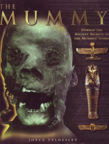 Joyce Tyldesley - The Mummy - Unwrap the Ancient Secrets of the Mummies' Tombs