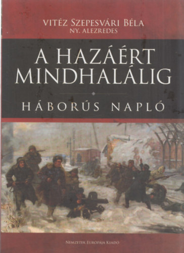 Vitz Szepesvri Bla - "A hazrt mindhallig ". Vitz Szepesvri Bla hbors naplja.