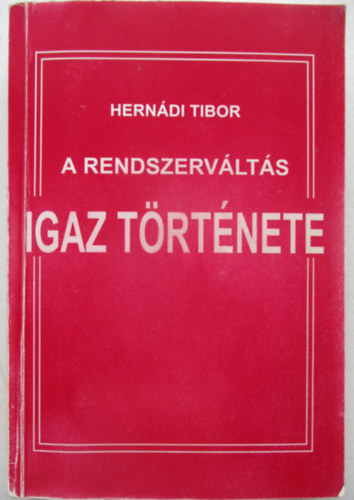 Herndi Tibor - A rendszervlts igaz trtnete