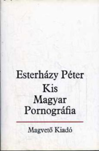 Esterházy Péter - Kis Magyar Pornográfia